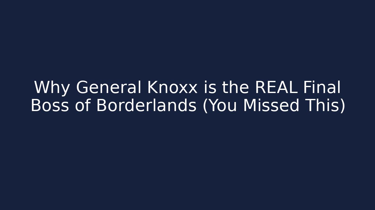 Why General Knoxx is the REAL Final Boss of Borderlands (You Missed This)