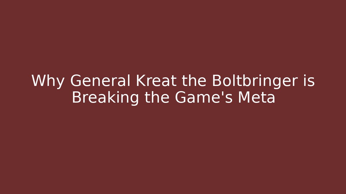 Why General Kreat the Boltbringer is Breaking the Game's Meta