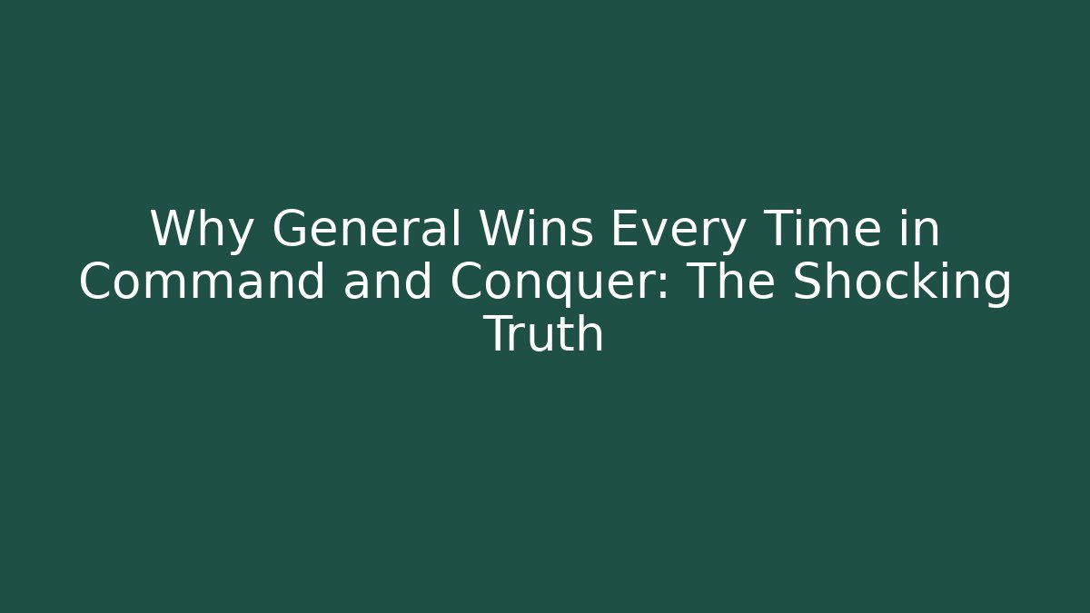 Why General Wins Every Time in Command and Conquer: The Shocking Truth