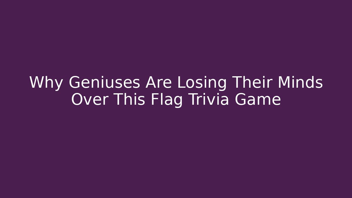 Why Geniuses Are Losing Their Minds Over This Flag Trivia Game - Critter Realm