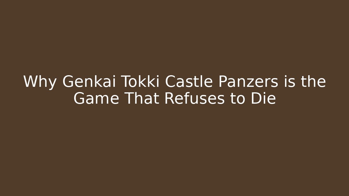 Why Genkai Tokki Castle Panzers is the Game That Refuses to Die