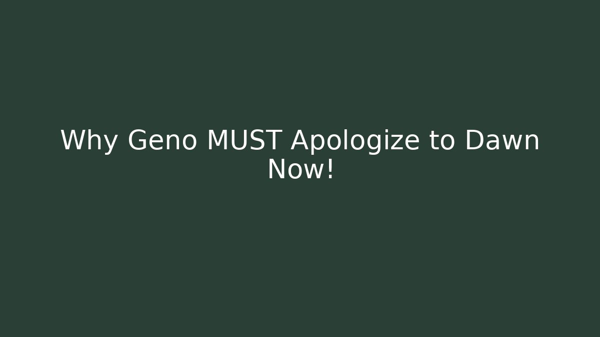 Why Geno MUST Apologize to Dawn Now!