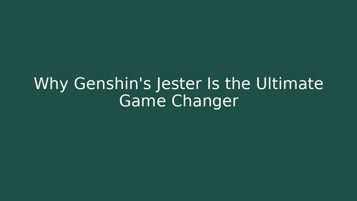 Why Genshin's Jester Is the Ultimate Game Changer