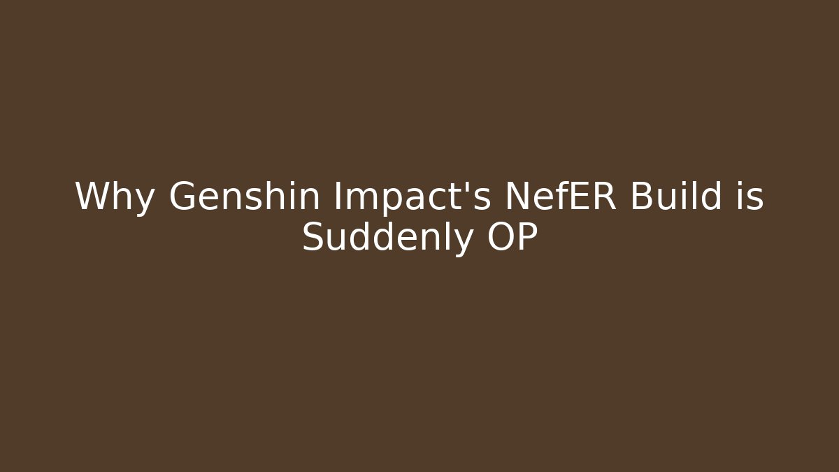 Why Genshin Impact's NefER Build is Suddenly OP