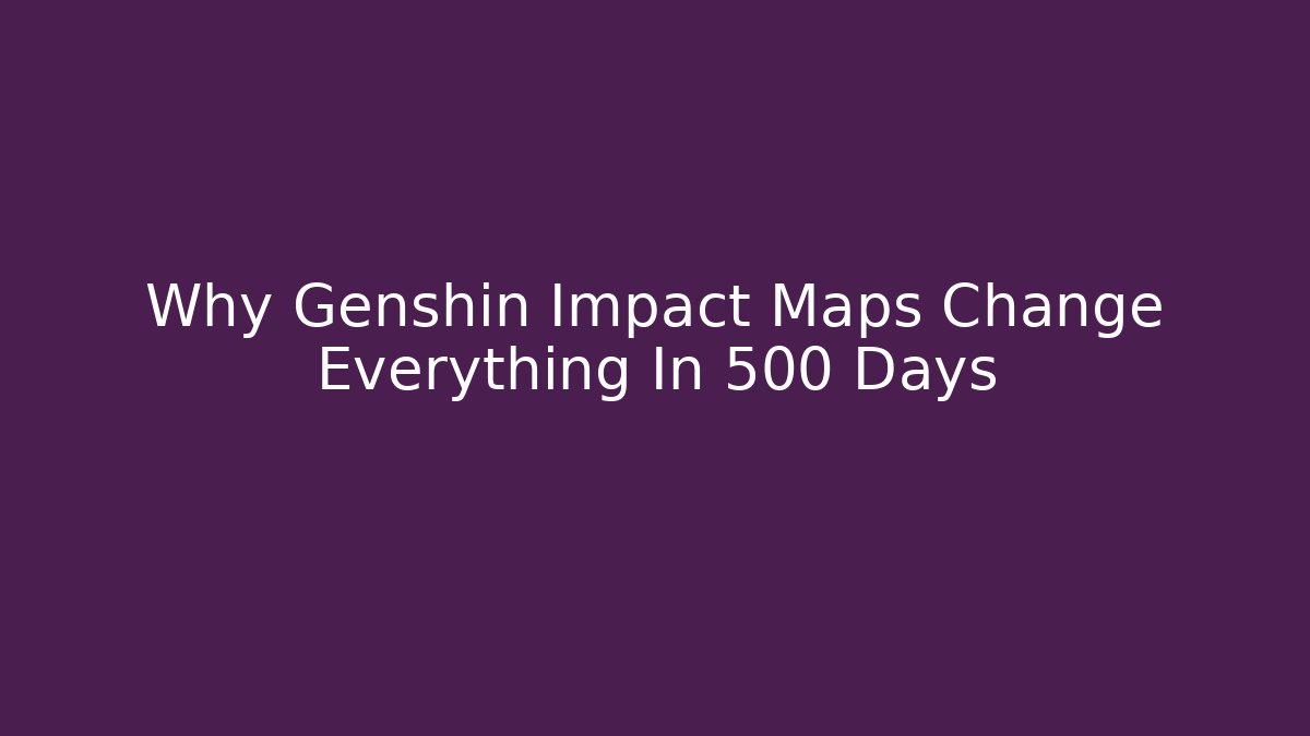 Why Genshin Impact Maps Change Everything In 500 Days