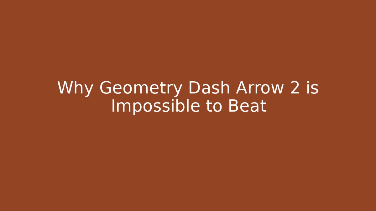 Why Geometry Dash Arrow 2 is Impossible to Beat