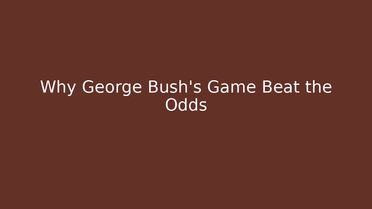 Why George Bush's Game Beat the Odds