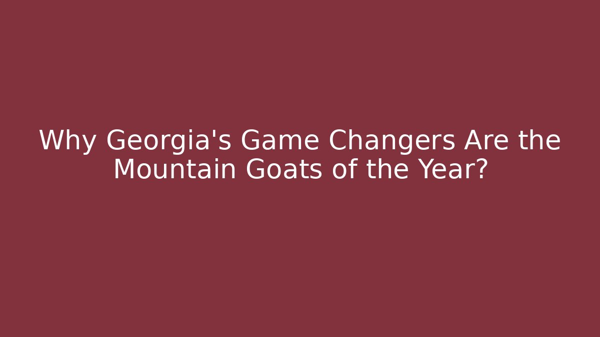 Why Georgia's Game Changers Are the Mountain Goats of the Year?