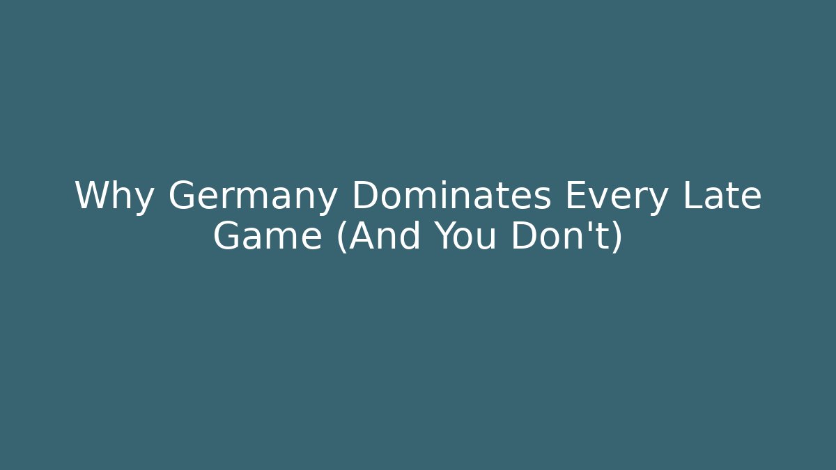 Why Germany Dominates Every Late Game (And You Don't)
