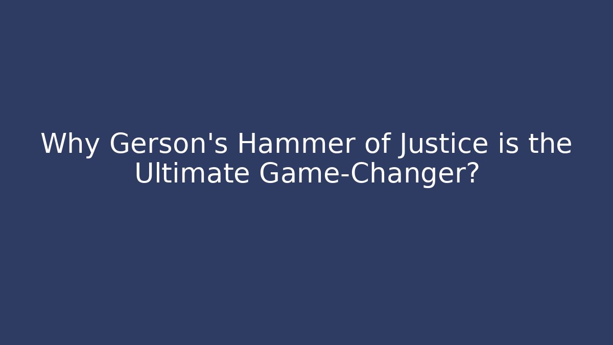Why Gerson's Hammer of Justice is the Ultimate Game-Changer?