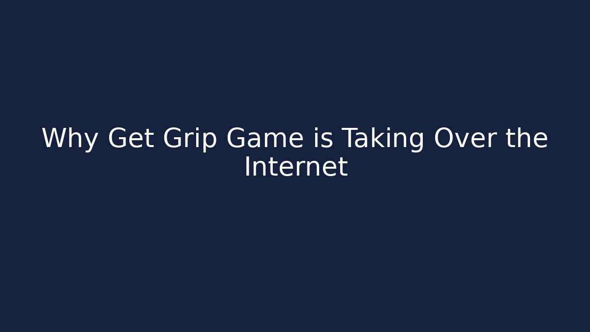 Why Get Grip Game is Taking Over the Internet