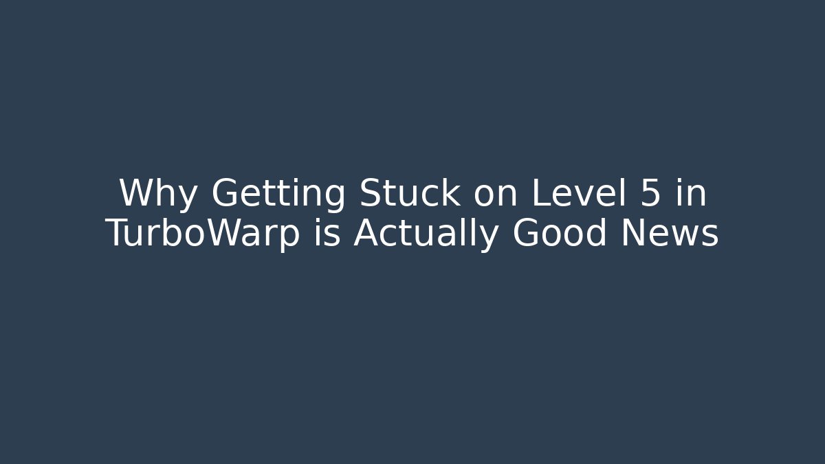 Why Getting Stuck on Level 5 in TurboWarp is Actually Good News