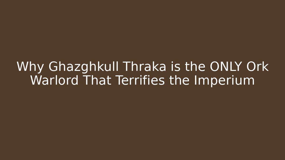 Why Ghazghkull Thraka is the ONLY Ork Warlord That Terrifies the Imperium