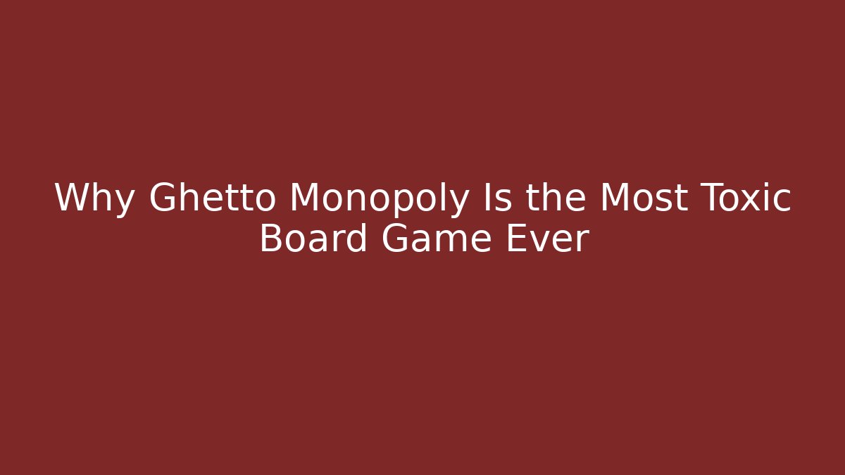 Why Ghetto Monopoly Is the Most Toxic Board Game Ever