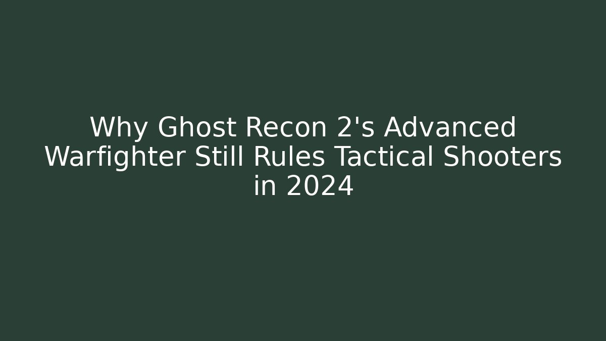 Why Ghost Recon 2's Advanced Warfighter Still Rules Tactical Shooters in 2024