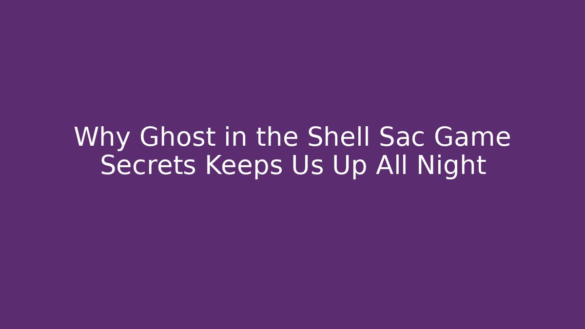 Why Ghost in the Shell Sac Game Secrets Keeps Us Up All Night - Critter Realm