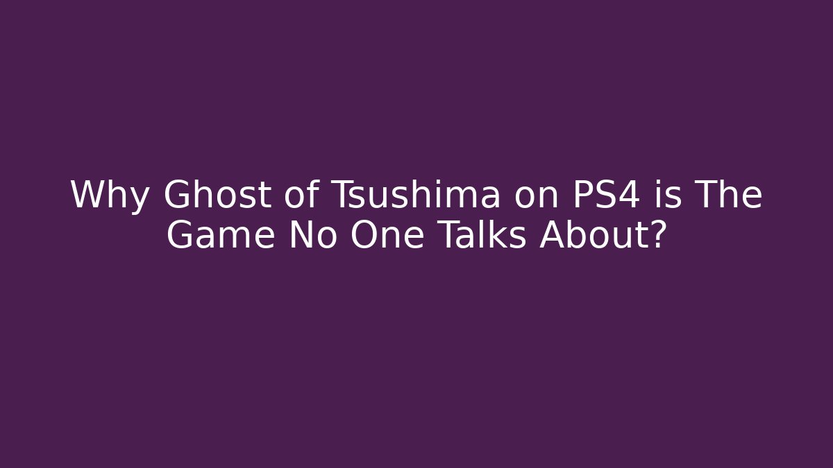 Why Ghost of Tsushima on PS4 is The Game No One Talks About?
