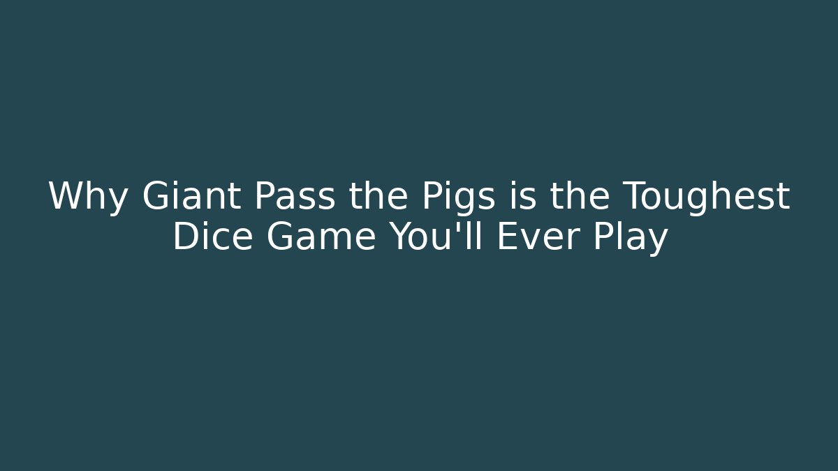 Why Giant Pass the Pigs is the Toughest Dice Game You'll Ever Play