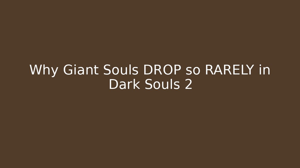 Why Giant Souls DROP so RARELY in Dark Souls 2