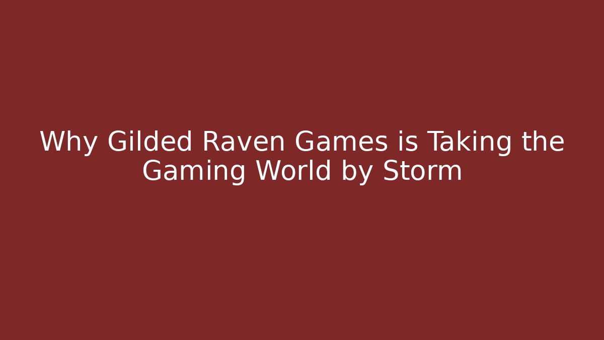 Why Gilded Raven Games is Taking the Gaming World by Storm