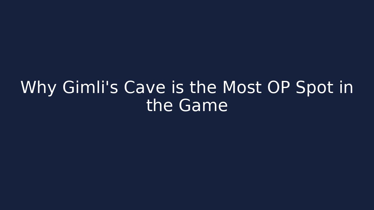 Why Gimli's Cave is the Most OP Spot in the Game