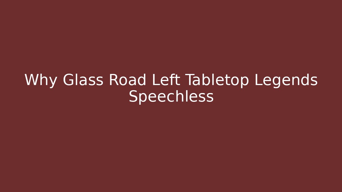 Why Glass Road Left Tabletop Legends Speechless