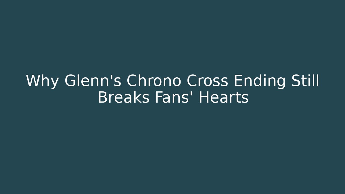 Why Glenn's Chrono Cross Ending Still Breaks Fans' Hearts