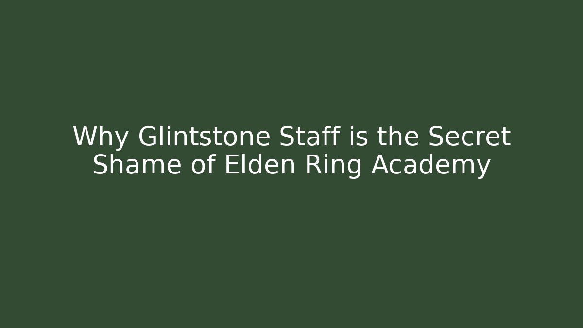 Why Glintstone Staff is the Secret Shame of Elden Ring Academy