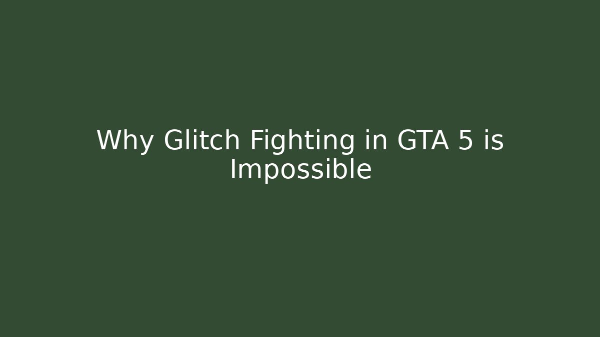 Why Glitch Fighting in GTA 5 is Impossible