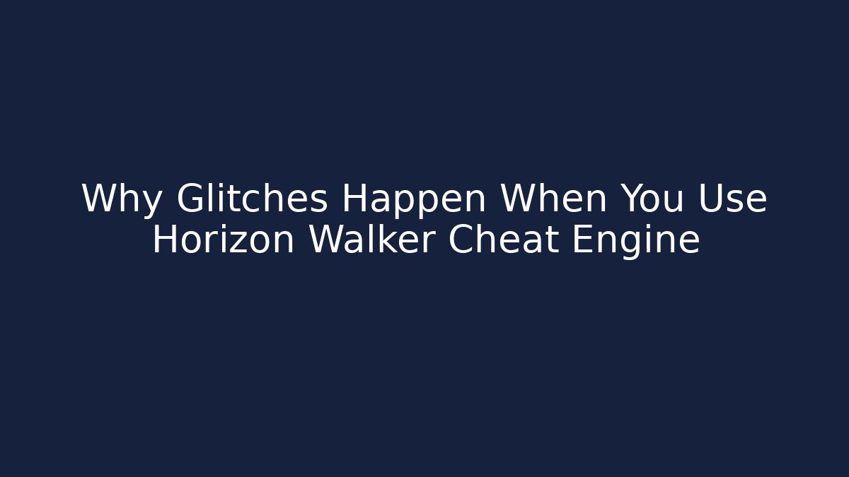 Why Glitches Happen When You Use Horizon Walker Cheat Engine
