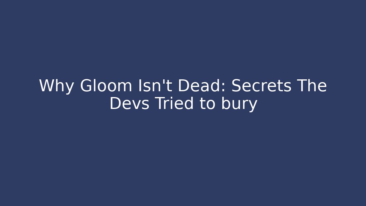 Why Gloom Isn't Dead: Secrets The Devs Tried to bury