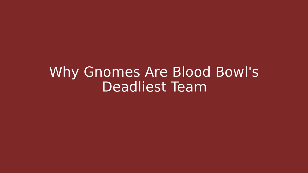 Why Gnomes Are Blood Bowl’s Deadliest Team