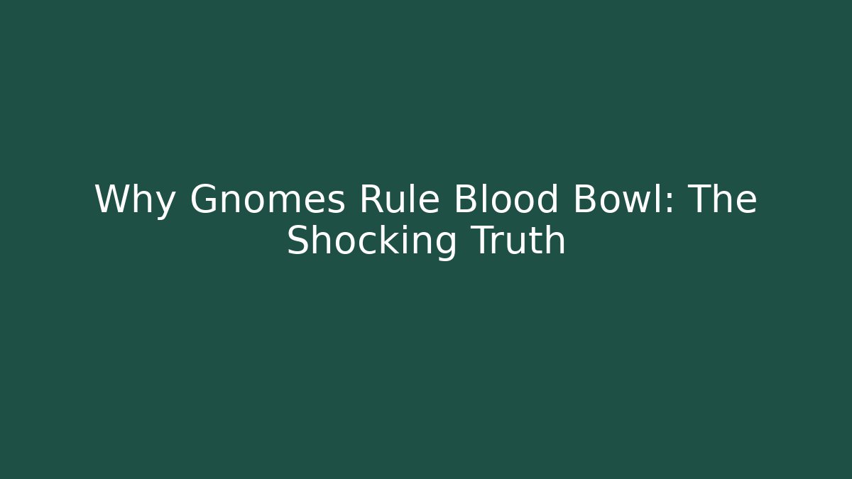 Why Gnomes Rule Blood Bowl: The Shocking Truth