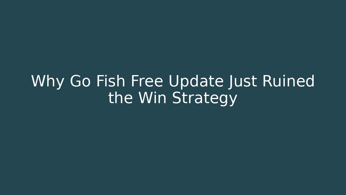 Why Go Fish Free Update Just Ruined the Win Strategy