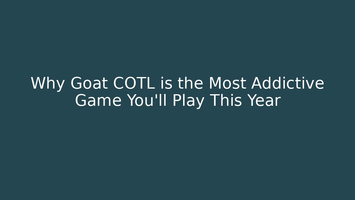 Why Goat COTL is the Most Addictive Game You'll Play This Year
