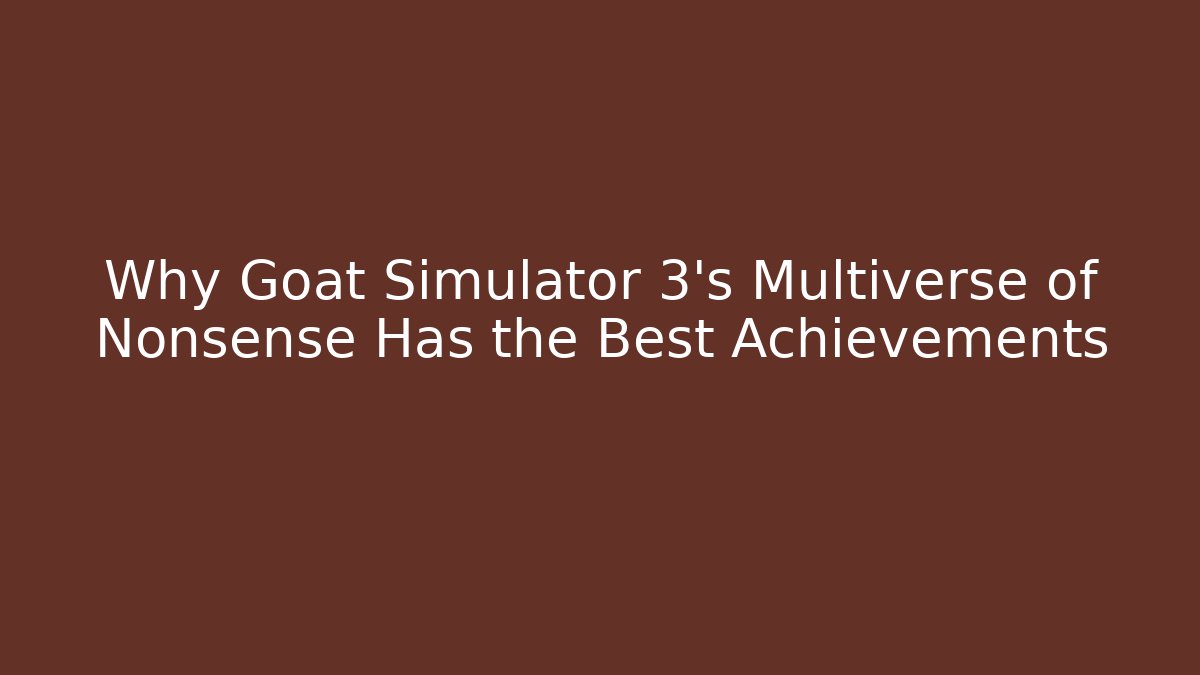 Why Goat Simulator 3's Multiverse of Nonsense Has the Best Achievements