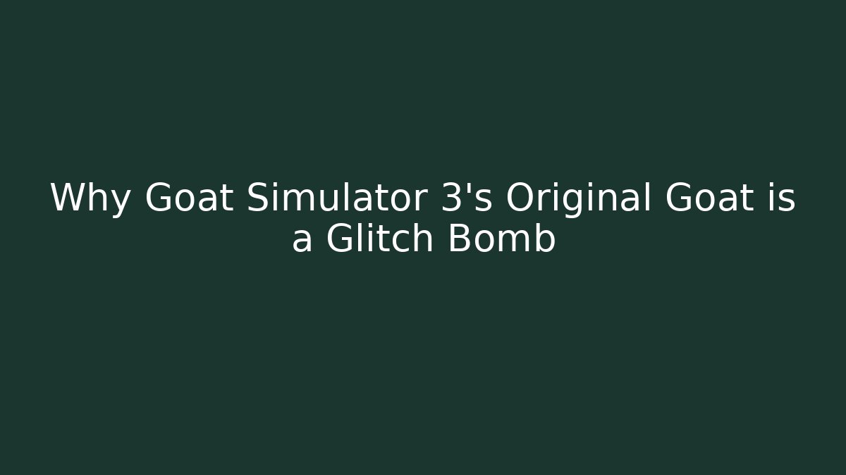 Why Goat Simulator 3's Original Goat is a Glitch Bomb - Critter Realm