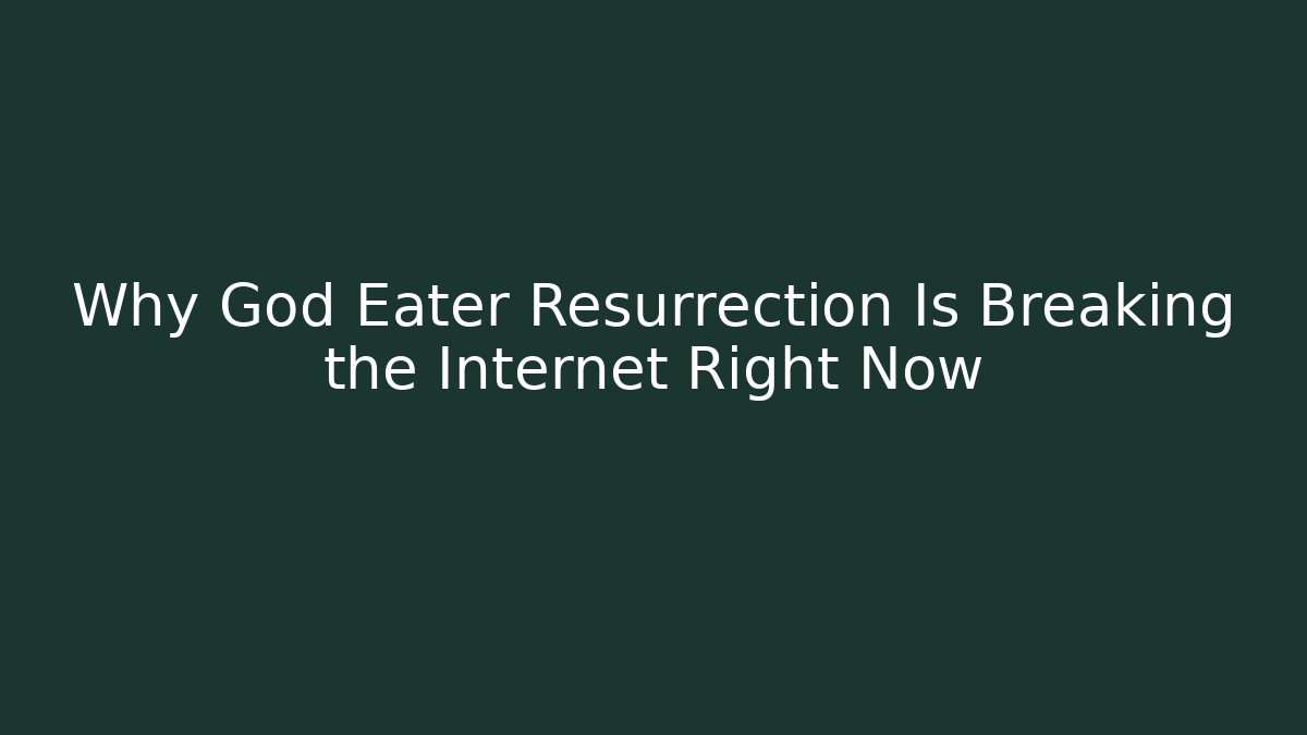 Why God Eater Resurrection Is Breaking the Internet Right Now
