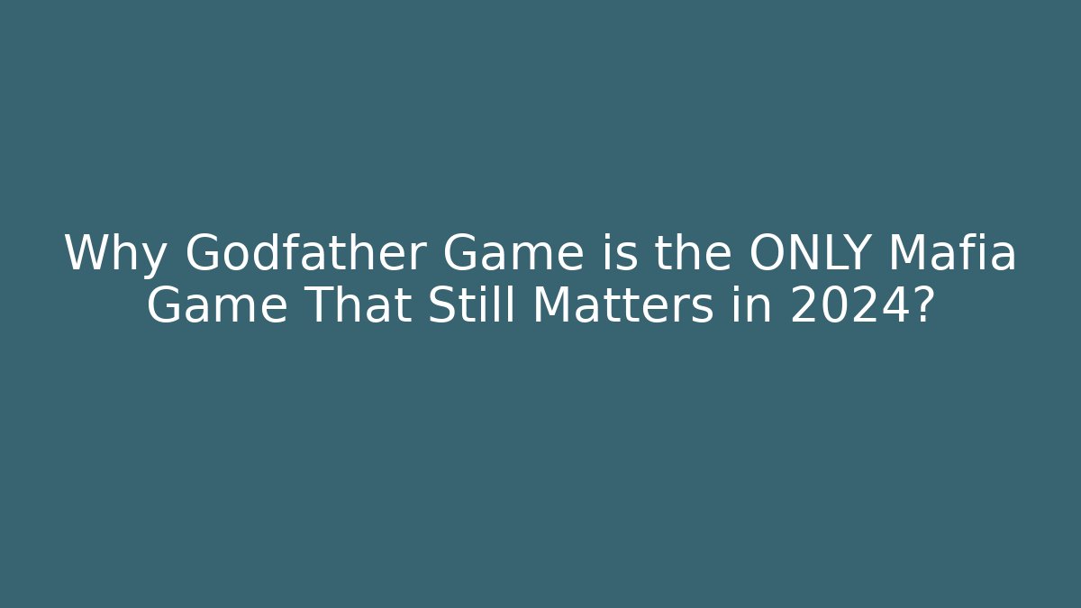 Why Godfather Game is the ONLY Mafia Game That Still Matters in 2024?