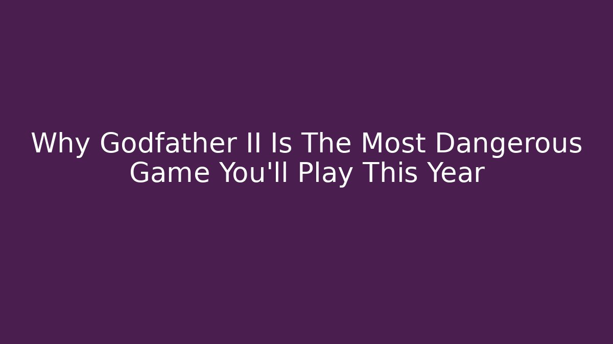 Why Godfather II Is The Most Dangerous Game You’ll Play This Year