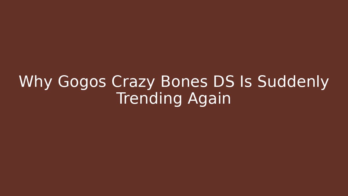 Why Gogos Crazy Bones DS Is Suddenly Trending Again