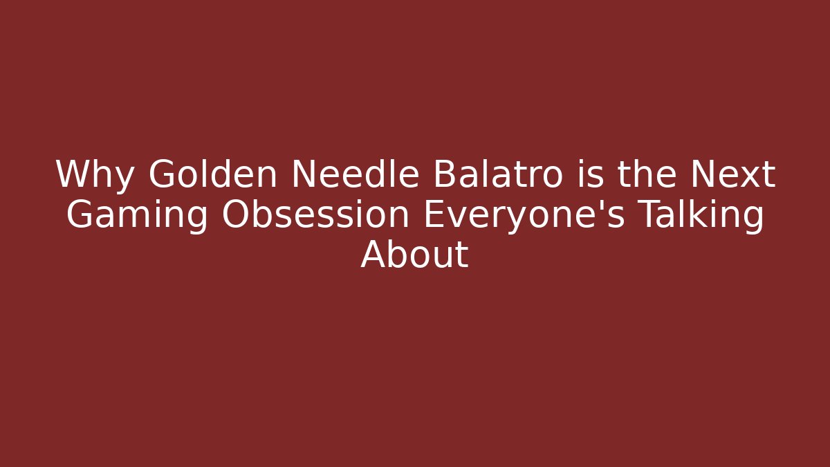 Why Golden Needle Balatro is the Next Gaming Obsession Everyone’s Talking About