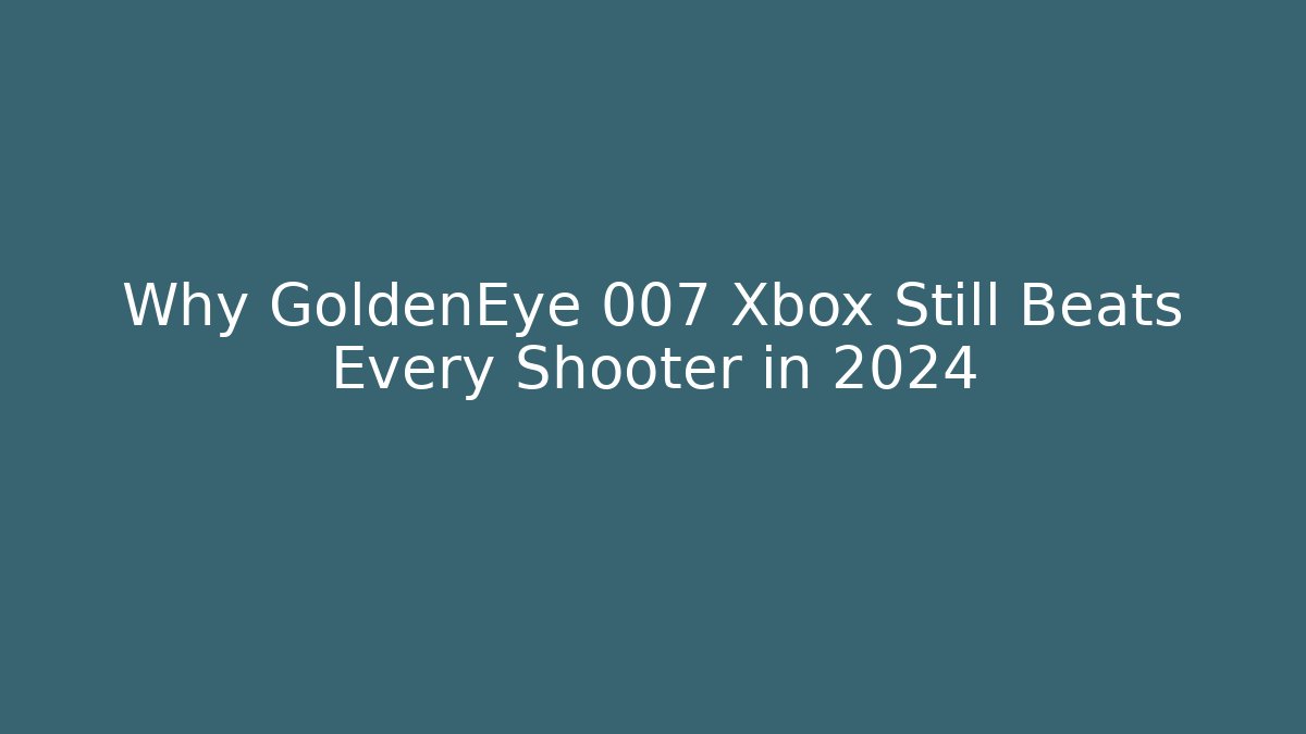 Why GoldenEye 007 Xbox Still Beats Every Shooter in 2024