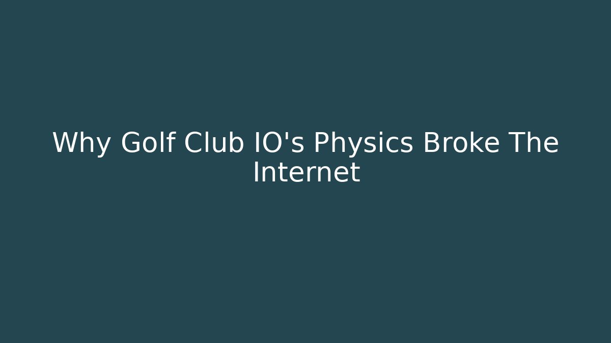 Why Golf Club IO's Physics Broke The Internet