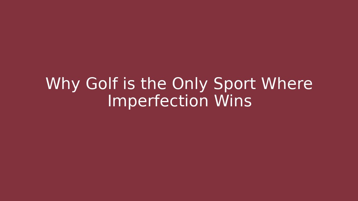 Why Golf is the Only Sport Where Imperfection Wins