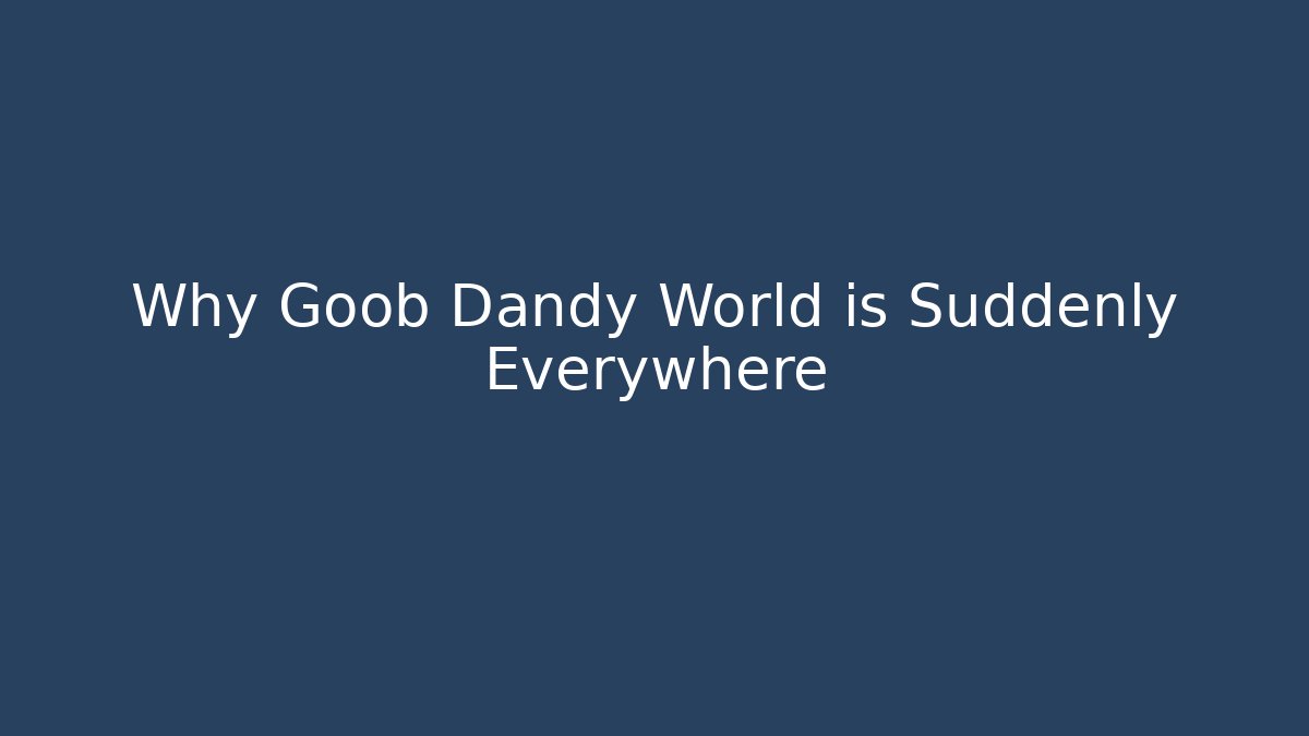 Why Goob Dandy World is Suddenly Everywhere - Critter Realm