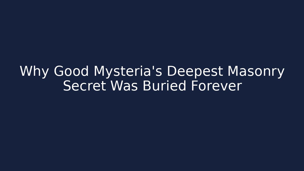 Why Good Mysteria's Deepest Masonry Secret Was Buried Forever