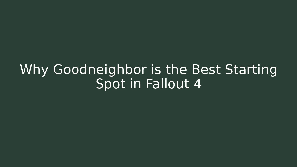 Why Goodneighbor is the Best Starting Spot in Fallout 4