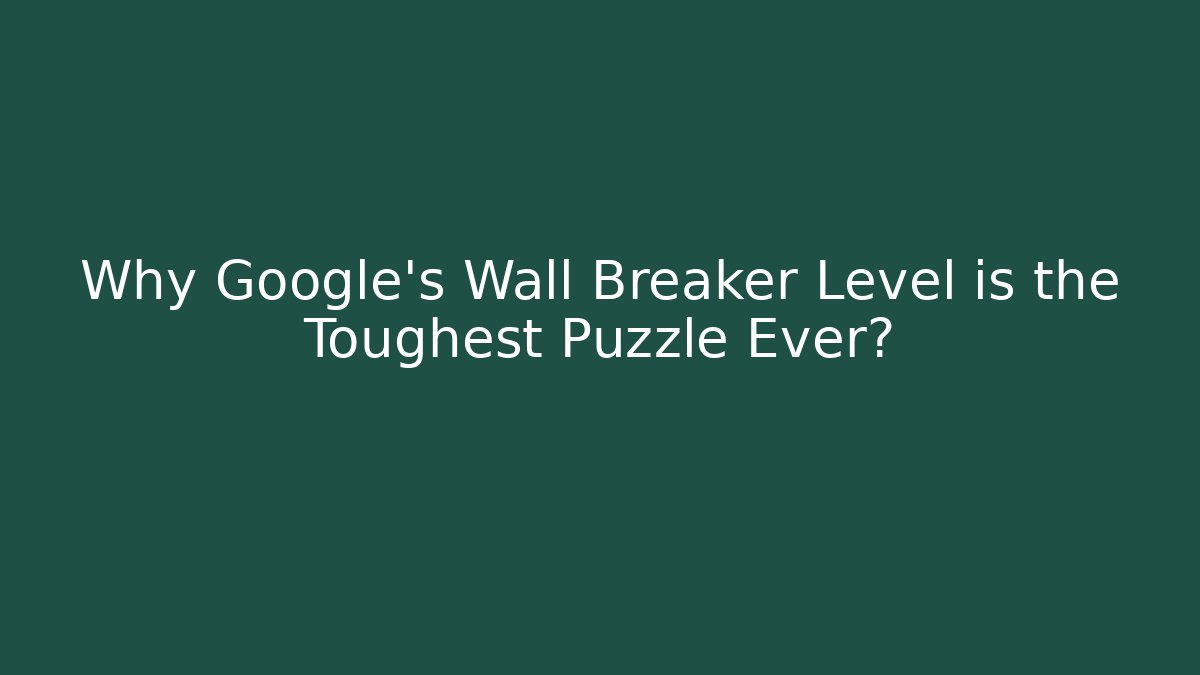 Why Google's Wall Breaker Level is the Toughest Puzzle Ever?