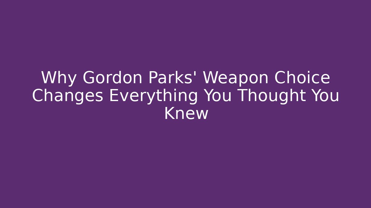 Why Gordon Parks' Weapon Choice Changes Everything You Thought You Knew - Critter Realm